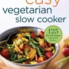 Easy Vegetarian Slow Cooker Cookbook: 125 Fix-And-Forget Vegetarian Recipes