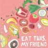 Eat This, My Friend
