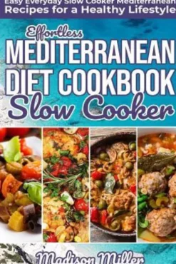 Effortless Mediterranean Diet Slow Cooker Cookbook: Easy Everyday Slow Cooker Mediterranean Recipes for a Healthy Lifestyle