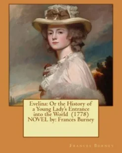 Evelina: Or the History of a Young Lady's Entrance into the World (1778) NOVEL by: Frances Burney