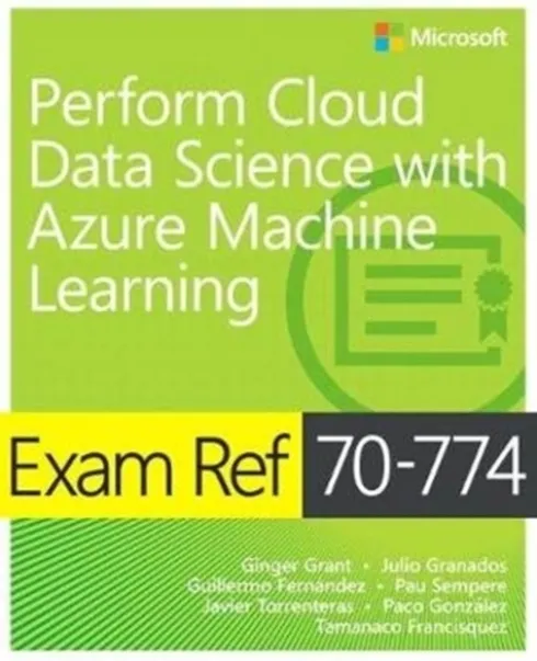 Exam Ref 70-774 Perform Cloud Data Science with Azure Machine Learning