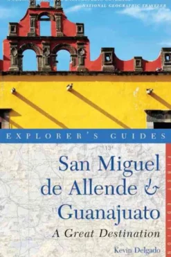 Explorer's Guide San Miguel de Allende & Guanajuato: A Great Destination