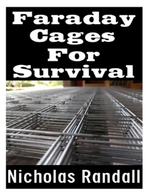 Faraday Cages For Survival: The Ultimate Beginner's Guide On What Faraday Cages Are, Why You Need One, and How To Build It