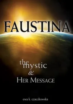 Faustina: The Mystic and Her Message: The Mystic and Her Message