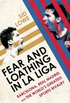 Fear and Loathing in La Liga: Barcelona Vs Real Madrid