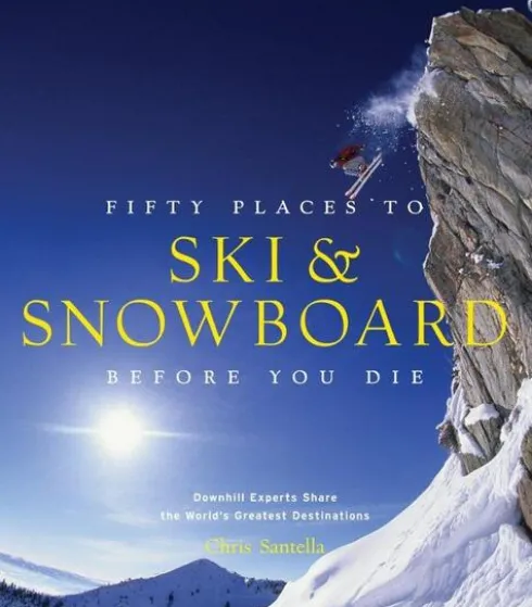 Fifty Places to Ski and Snowboard Before You Die