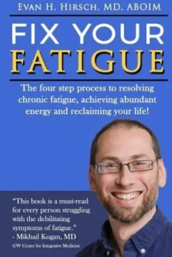 Fix Your Fatigue: The four step process to resolving chronic fatigue, achieving abundant energy and reclaiming your life!