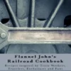 Flannel John's Railroad Cookbook: Recipes inspired by Train Workers, Travelers, Enthusiasts and Fans