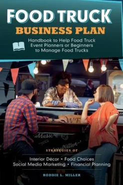 Food Truck Business Plan Handbook to Help Food Truck Event Planners or Beginners to Manage Food Trucks. Strategies of Interior Décor, Food Choices, Social Media Marketing, and Financial Planning.