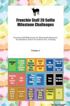 Frenchie Staff 20 Selfie Milestone Challenges Frenchie Staff Milestones for Memorable Moments, Socialization, Indoor & Outdoor Fun, Training Volume 3