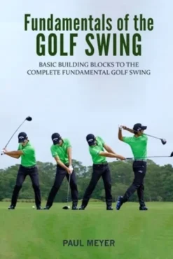 Fundamentals of the Golf Swing: Basic Building Blocks to the Complete Fundamental Golf Swing