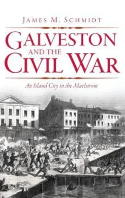 Galveston and the Civil War: An Island City in the Maelstrom