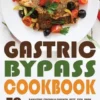 Gastric Bypass Cookbook: MAIN COURSE - 70+ Bariatric-Friendly Chicken, Beef, Fish, Pork, Seafood, Salad and Vegetarian Recipes for Life-Long Ea