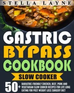 Gastric Bypass Cookbook: SLOW COOKER - 50+ Bariatric-Friendly Chicken, Beef, Pork and Vegetarian Slow Cooker Recipes for Life Long Eating for P