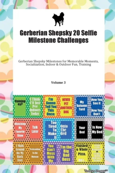 Gerberian Shepsky 20 Selfie Milestone Challenges Gerberian Shepsky Milestones for Memorable Moments, Socialization, Indoor & Outdoor Fun, Training Volume 3