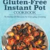 Gluten-Free Instant Pot Cookbook: 75 Hands-Off Recipes for Everyday Cooking