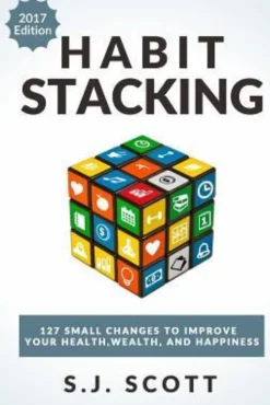 Habit Stacking: 127 Small Changes to Improve Your Health, Wealth, and Happiness (Most Are Five Minutes or Less)