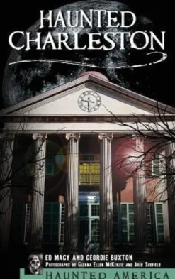Haunted Charleston: Stories from the College of Charleston, the Citadel and the Holy City