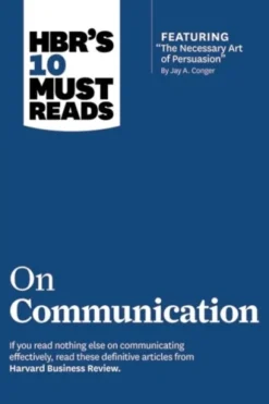 HBR's 10 Must Reads on Communication (with featured article "The Necessary Art of Persuasion," by Jay A. Conger)