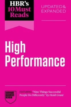 HBR's 10 Must Reads on High Performance, Updated and Expanded (featuring "Nine Things Successful People Do Differently" by Heidi Grant)