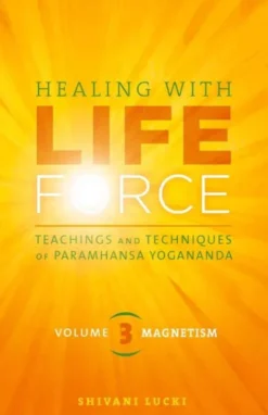 Healing with Life Force, Volume Three-Magnetism: Teachings and Techniques of Paramhansa Yogananda