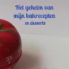 Het geheim van mijn bakrecepten en desserts