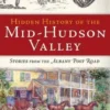 Hidden History of the Mid-Hudson Valley: Stories from the Albany Post Road