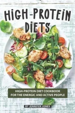 High-Protein Diets: High-Protein Diet Cookbook for The Energic and Active People