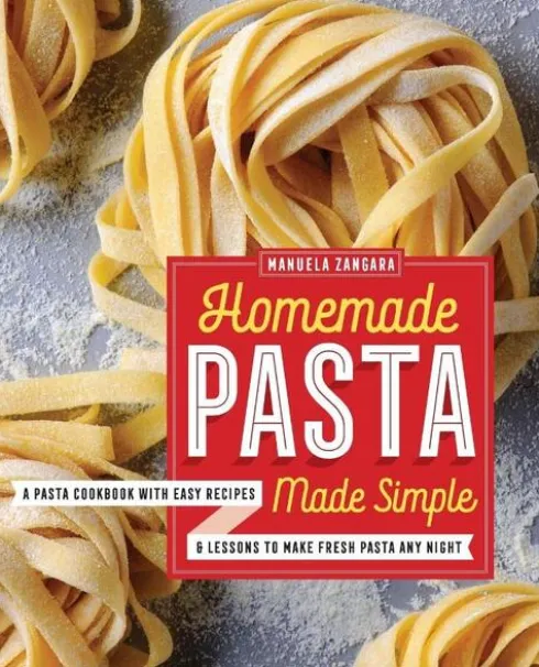 Homemade Pasta Made Simple: A Pasta Cookbook with Easy Recipes & Lessons to Make Fresh Pasta Any Night