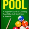 How To Play Pool: A Beginner's Guide to Learning Pool, Billiards, 8 Ball, 9 Ball, & Snooker