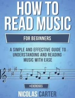 How to Read Music: For Beginners - A Simple and Effective Guide to Understanding and Reading Music with Ease