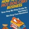 How To Start a Hot Dog Cart Business: Your Step-By-Step Guide To Starting a Hot Dog Cart Business