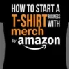How to Start a T-Shirt Business on Merch by Amazon (Booklet): A Quick Guide to Researching, Designing & Selling Shirts Online