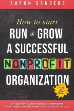 How to Start, Run & Grow a Successful Nonprofit Organization: DIY Startup Guide to 501 C(3) Nonprofit Charitable Organization For All 50 States & DC