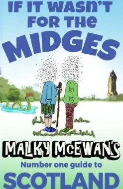 If it Wasn't for the Midges: Malky McEwan's Number One Guide to SCOTLAND