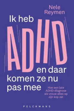 Ik heb ADHD en daar komen ze nu pas mee