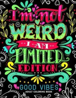 I'm not Weird I am Limited Edition: Good Vibes Adults Coloring Books Flower, Floral and Cute Animals with Quotes (Inspirational Coloring book)