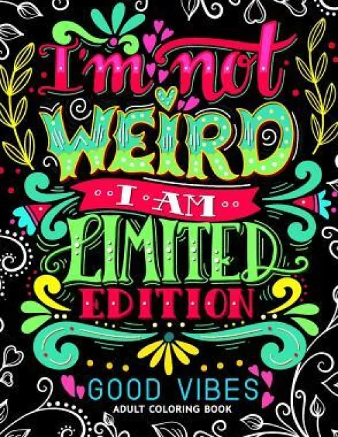 I'm not Weird I am Limited Edition: Good Vibes Adults Coloring Books Flower, Floral and Cute Animals with Quotes (Inspirational Coloring book)