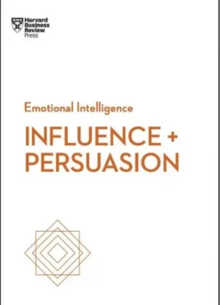 Influence and Persuasion (HBR Emotional Intelligence Series)