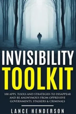 Invisibility Toolkit - 100 Ways to Disappear From Oppressive Governments, Stalke: How to Disappear and Be Invisible Internationally
