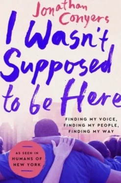 I Wasn't Supposed to Be Here: Finding My Voice, Finding My People, Finding My Way