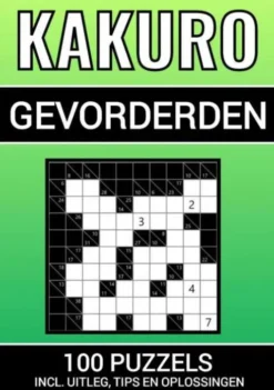 Kakuro - 100 Puzzels - voor Gevorderden - Inclusief Uitleg, Tips en Oplossingen