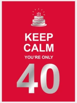 Keep calm you're only 40