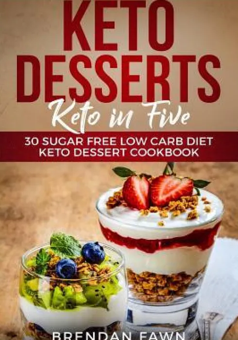 Keto Desserts: Keto in Five: 30 Sugar Free Low Carb Diet Keto Dessert Cookbook