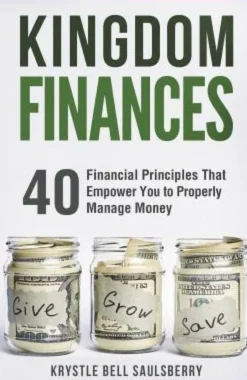 Kingdom Finances: 40 Financial Principles That Empower You to Properly Manage Money