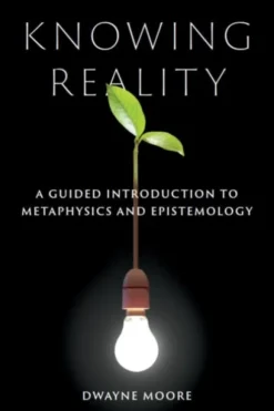 Knowing Reality: A Guided Introduction to Metaphysics and Epistemology