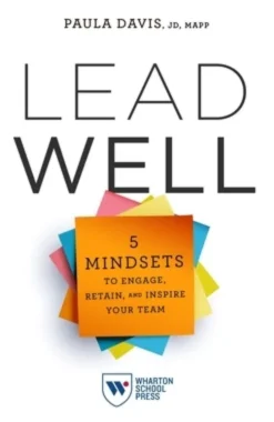 Lead Well: 5 Mindsets to Engage, Retain, and Inspire Your Team