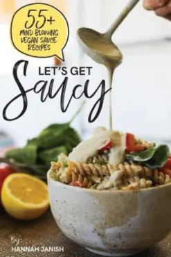 Let's Get Saucy: 55+ vegan sauce recipes that will blow your mind.