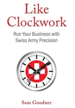 Like Clockwork: Run Your Business with Swiss Army Precision