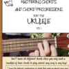 Mastering Chords for the Ukulele: Mastering Chords and Chord Progressions for the Ukulele